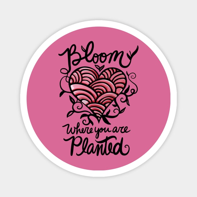 Bloom where you are planted Magnet by bubbsnugg